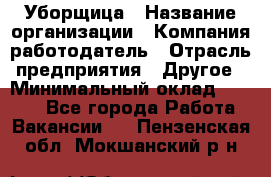 Уборщица › Название организации ­ Компания-работодатель › Отрасль предприятия ­ Другое › Минимальный оклад ­ 9 000 - Все города Работа » Вакансии   . Пензенская обл.,Мокшанский р-н